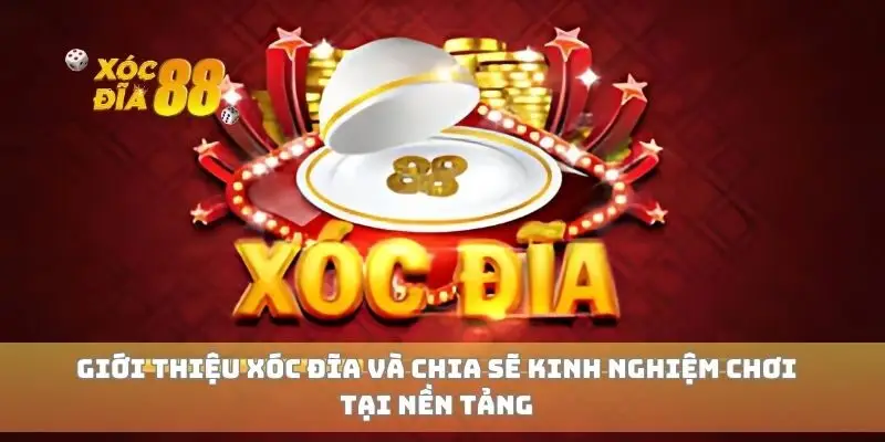 Giới thiệu xóc đĩa và chia sẽ kinh nghiệm chơi tại nền tảng